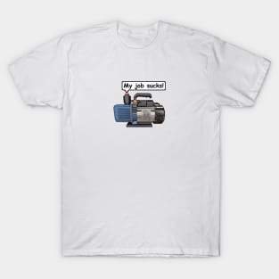 Vacuum Pump - My Job Sucks! Refrigeration, Air-conditioning. T-Shirt